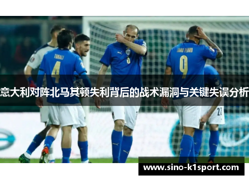 意大利对阵北马其顿失利背后的战术漏洞与关键失误分析