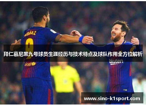 拜仁慕尼黑九号球员生涯经历与技术特点及球队作用全方位解析