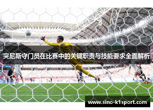 突尼斯守门员在比赛中的关键职责与技能要求全面解析