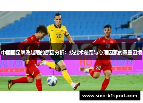 中国国足屡败越南的原因分析：技战术差距与心理因素的双重困境