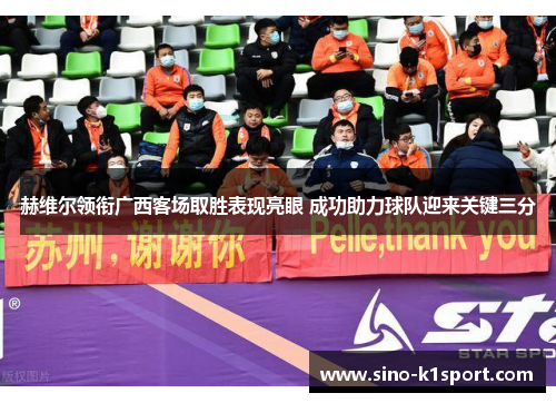 赫维尔领衔广西客场取胜表现亮眼 成功助力球队迎来关键三分 赫维尔领衔广西客场取胜表现亮眼 成功助力球队迎来关键三分