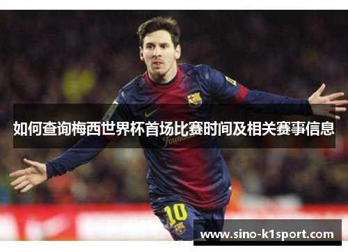 如何查询梅西世界杯首场比赛时间及相关赛事信息