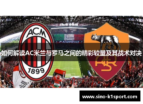 如何解读AC米兰与罗马之间的精彩较量及其战术对决