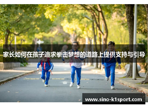 家长如何在孩子追求拳击梦想的道路上提供支持与引导