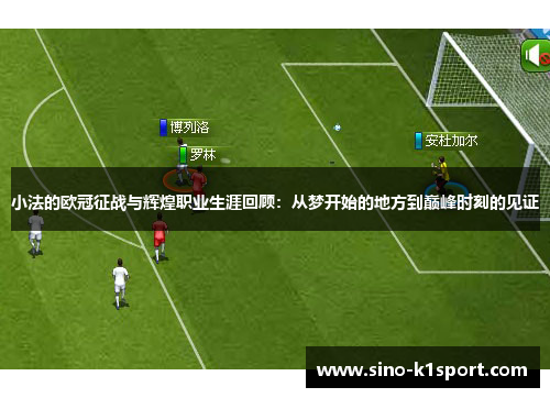 小法的欧冠征战与辉煌职业生涯回顾:从梦开始的地方到巅峰时刻的见证 小法的欧冠征战与辉煌职业生涯回顾:从梦开始的地方到巅峰时刻的见证