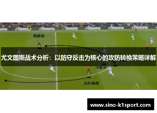 尤文图斯战术分析：以防守反击为核心的攻防转换策略详解