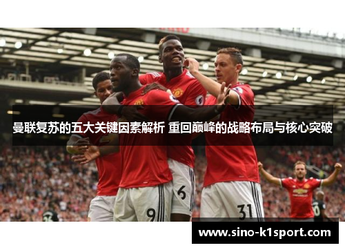曼联复苏的五大关键因素解析 重回巅峰的战略布局与核心突破