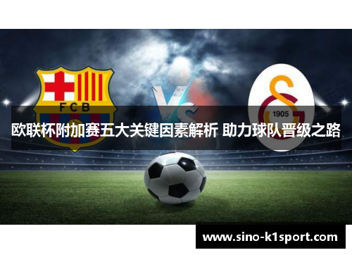 欧联杯附加赛五大关键因素解析 助力球队晋级之路