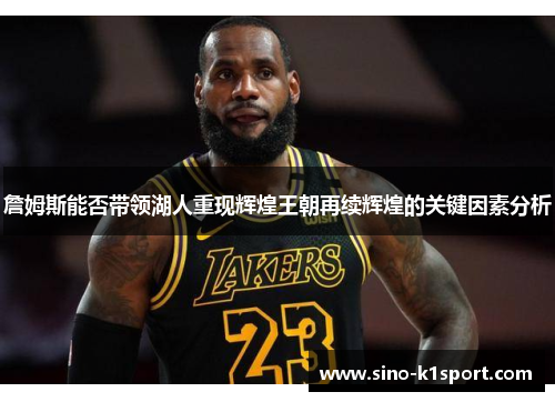 詹姆斯能否带领湖人重现辉煌王朝再续辉煌的关键因素分析 詹姆斯能否带领湖人重现辉煌王朝再续辉煌的关键因素分析