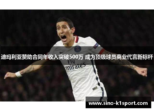 迪玛利亚赞助合同年收入突破500万 成为顶级球员商业代言新标杆
