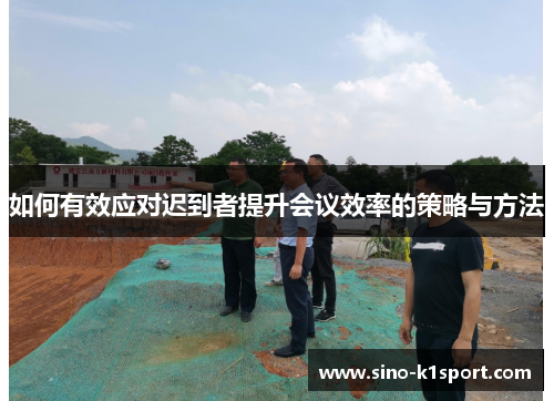 如何有效应对迟到者提升会议效率的策略与方法 如何有效应对迟到者提升会议效率的策略与方法