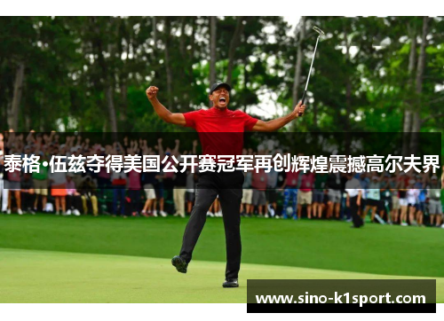 泰格·伍兹夺得美国公开赛冠军再创辉煌震撼高尔夫界 泰格·伍兹夺得美国公开赛冠军再创辉煌震撼高尔夫界