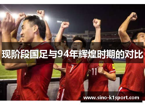 现阶段国足与94年辉煌时期的对比