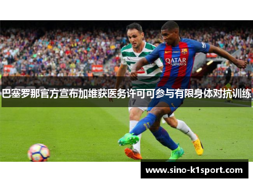 巴塞罗那官方宣布加维获医务许可可参与有限身体对抗训练